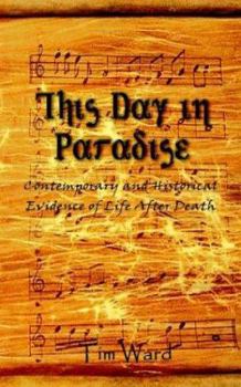 Paperback This Day in Paradise: Contemporary and Historical Evidence of Life After Death Book