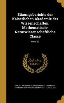 Hardcover Sitzungsberichte Der Kaiserlichen Akademie Der Wissenschaften. Mathematisch-Naturwissenschaftliche Classe; Band 30 [German] Book