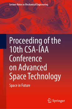 Hardcover Proceeding of the 10th CSA-IAA Conference on Advanced Space Technology: Space in Future (Lecture Notes in Mechanical Engineering) Book