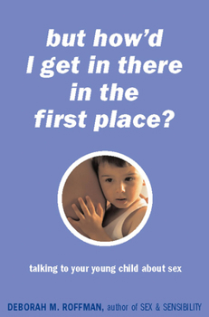 Paperback "But How'd I Get in There in the First Place?": Talking to Your Young Child about Sex Book