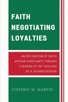 Paperback Faith Negotiating Loyalties: An Exploration of South African Christianity through a Reading of the Theology of H. Richard Niebuhr Book