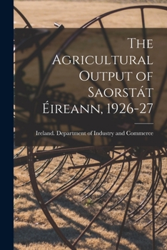 Paperback The Agricultural Output of Saorstát Éireann, 1926-27 [microform] Book