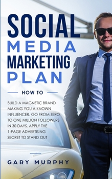 Paperback Social Media Marketing Plan How To: Build a Magnetic Brand Making You a Known Influencer. Go from Zero to One Million Followers in 30 Days. Apply the Book