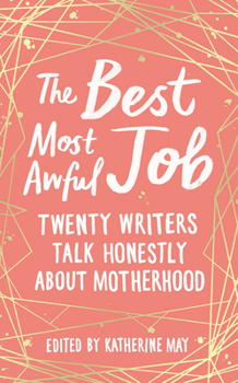 Hardcover The Best Most Awful Job: Twenty Writers Talk Honestly about Motherhood Book