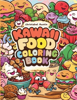 Kawaii Coloring Book Food: Kawaii Food Coloring Bonanza of Smiling Foods, Featuring Burgers, Fruits, Vegetables, Cupcakes, Ice Creams, Fries, Dri