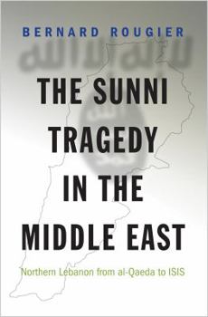 Paperback The Sunni Tragedy in the Middle East: Northern Lebanon from Al-Qaeda to Isis Book