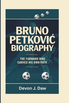 Paperback Bruno PetkoviĆ Biography: The Forward Who Carved His Own Path Book