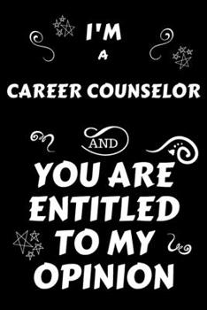 I'm A Career Counselor And You Are Entitled To My Opinion: Perfect Gag Gift For An Opinionated Career Counselor | Blank Lined Notebook Journal | 120 ... | Work Humour and Banter | Christmas | Xmas