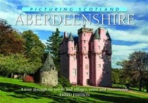 Picturing Scotland, Volume 10: Aberdeenshire: A Tour through its Towns and Villages, Coast and Countryside - Book #10 of the Picturing Scotland