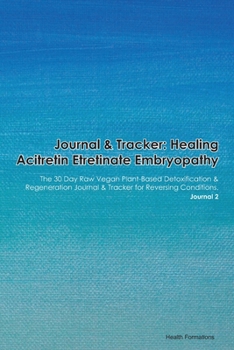 Paperback Journal & Tracker: Healing Acitretin Etretinate Embryopathy: The 30 Day Raw Vegan Plant-Based Detoxification & Regeneration Journal & Tra Book