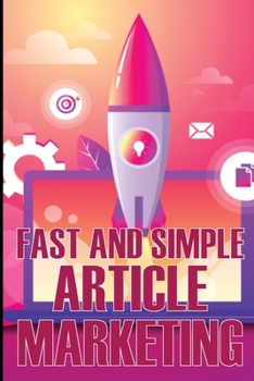 Paperback Fast and Simple Article Marketing: How to Get Your Creative Juices Flowing and How to Prepare Your Articles for Submission to Article Directories Tips Book