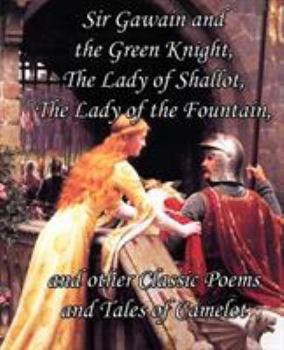 Paperback Sir Gawain and the Green Knight, the Lady of Shallot, the Lady of the Fountain, and Other Classic Poems and Tales of Camelot Book