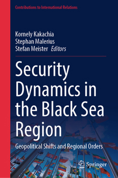 Security Dynamics in the Black Sea Region: Geopolitical Shifts and Regional Orders (Contributions to International Relations)