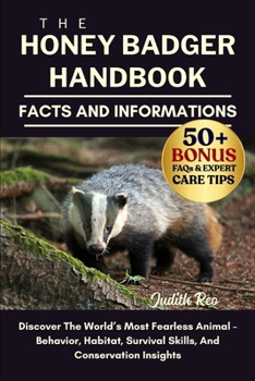 Paperback The Honey Badger Handbook: Discover The World's Most Fearless Animal - Behavior, Habitat, Survival Skills, And Conservation Insights Book