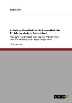 Paperback Alzheimer-Krankheit als Volkskrankheit des 21. Jahrhunderts in Deutschland: Klassische Handlungsebenen sozialer Arbeit mit der betroffenen Zielgruppe: [German] Book