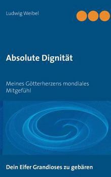 Paperback Absolute Dignität: Meines Götterherzens mondiales Mitgefühl [German] Book