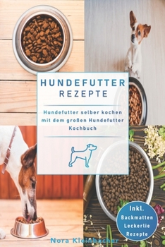 Paperback Hundefutter Rezepte: Hundefutter selber kochen mit dem großen Hundefutter Kochbuch. Inkl. Backmatten Leckerli Rezepte [German] Book