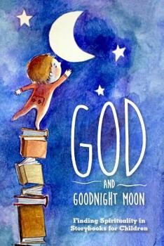 Paperback God and Goodnight Moon: Finding Spirituality in Storybooks for Children Book