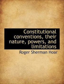 Constitutional Conventions, Their Nature, Powers, and Limitations