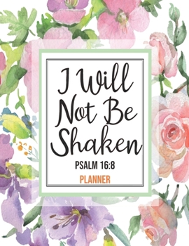 Paperback I Will Not Be Shaken Psalm 16: 8 Planner: Daily Weekly Monthly Floral Christian Planner and Organizer Calendar Schedule Agenda with Notes, Goals & To Book