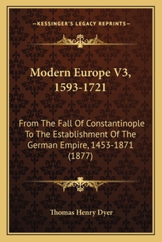 Paperback Modern Europe V3, 1593-1721: From The Fall Of Constantinople To The Establishment Of The German Empire, 1453-1871 (1877) Book