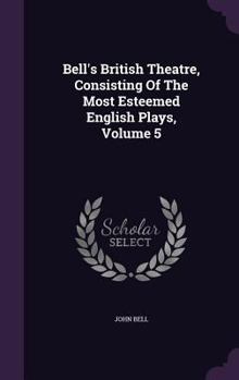 Hardcover Bell's British Theatre, Consisting Of The Most Esteemed English Plays, Volume 5 Book