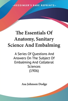 Paperback The Essentials Of Anatomy, Sanitary Science And Embalming: A Series Of Questions And Answers On The Subject Of Embalming And Collateral Sciences (1906 Book