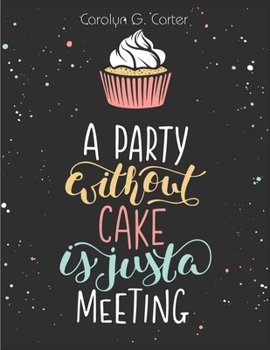 Paperback A Party Without Cake is Just A Meeting: Cakes, Muffins and Desserts Recipes Book