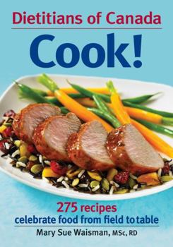 Hardcover Dietitians of Canada Cook!: 275 Recipes Celebrate Food from Field to Table Book