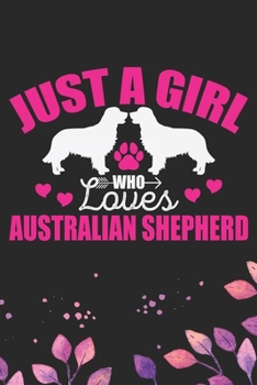 Paperback Just A Girl Who Loves Australian Shepherd: Cool Australian Shepherd Dog Journal Notebook - Australian Shepherd Puppy Lover Gifts - Funny Australian Sh Book