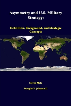 Paperback Asymmetry And U.S. Military Strategy: Definition, Background, And Strategic Concepts Book