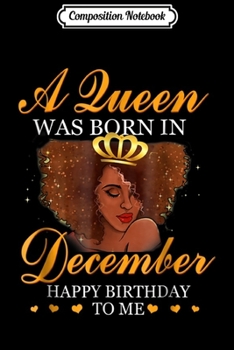 Paperback Composition Notebook: A Queen Was Born In December - Happy Birthday To Me Journal/Notebook Blank Lined Ruled 6x9 100 Pages Book