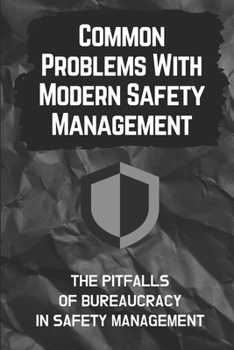 Paperback Common Problems With Modern Safety Management: The Pitfalls Of Bureaucracy In Safety Management: The Hazards Associated With Business Book