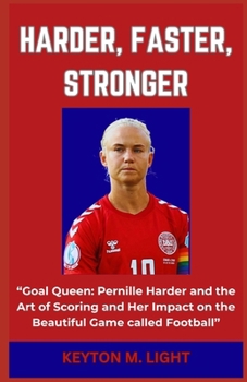 HARDER, FASTER, STRONGER: “Goal Queen: Pernille Harder and the Art of Scoring and Her Impact on the Beautiful Game called Football” B0CNZP87JK Book Cover