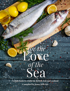 Hardcover For the Love of the Sea: A Cook Book to Celebrate the British Seafood Community and Their Food Book