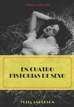 EN CUATRO HISTORIAS DE SEXO: ¡Con lenguaje explícito de sexo! libro para mayores de edad...