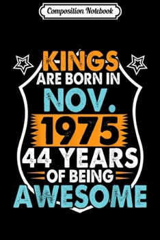 Composition Notebook: Kings Are Born In November 1975 44 Years Old Being Awesome  Journal/Notebook Blank Lined Ruled 6x9 100 Pages
