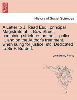 Paperback A Letter to J. Read Esq., Principal Magistrate at ... Bow Street; Containing Strictures on the ... Police ... and on the Author's Treatment, When Suin Book