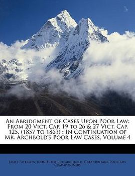 Paperback An Abridgment of Cases Upon Poor Law: From 20 Vict. Cap. 19 to 26 & 27 Vict. Cap. 125, (1857 to 1863): In Continuation of Mr. Archbold's Poor Law Case Book