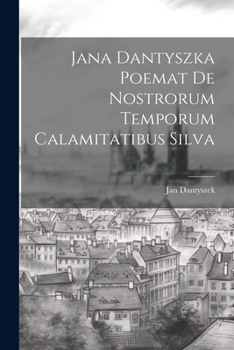 Paperback Jana Dantyszka Poemat De Nostrorum Temporum Calamitatibus Silva [Polish] Book