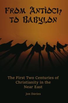 Paperback From Antioch to Babylon: The First Two Centuries of Christianity in the Near East Book