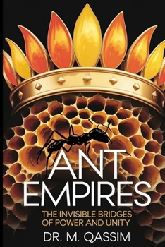 Ant Empires: The Invisible Bridges of Power and Unity: Lessons in Cooperation and Collective Power for Thriving Communities (Nature's Wisdom)