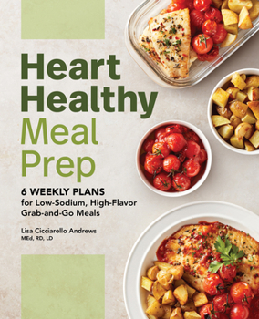 Paperback Heart Healthy Meal Prep: 6 Weekly Plans for Low-Sodium, High-Flavor Grab-And-Go Meals Book