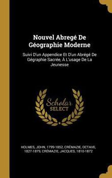 Nouvel Abrege de Geographie Moderne: Suivi D'Un Appendice Et D'Un Abrege de Gegraphie Sacree, A L'Usage de La Jeunesse - Primary Source Edition