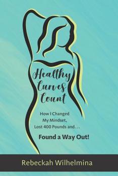 Paperback Healthy Curves Count: How I Changed My Mindset, Lost 400 Pounds And... Found a Way Out! Book