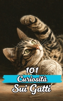 Paperback 101 Curiosità sui Gatti: Fatti Incredibili e Sorprendenti [Italian] Book