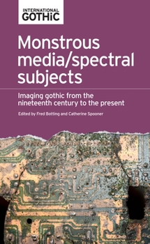 Hardcover Monstrous Media/Spectral Subjects: Imaging Gothic from the Nineteenth Century to the Present Book