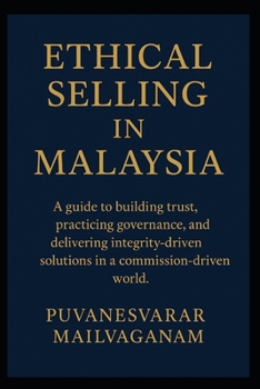 Paperback Ethical Selling in Malaysia: A guide to building trust, practicing governance, and delivering integrity-driven solutions in a commission-driven world. Book