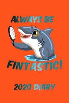 Always Be Fintastic! 2020 Diary: Inspirational Week-to-View Planner (6"x9" 90 pages A5 Paperback)