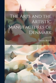 Paperback The Arts and the Artistic Manufactures of Denmark Book